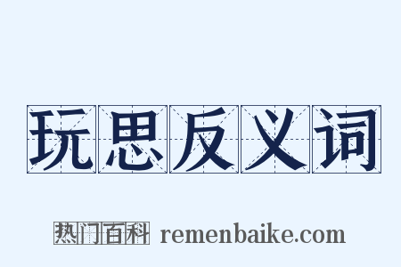 玩思反义词是什么意思的图片